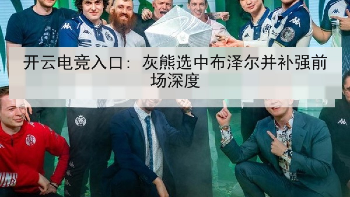 开云电竞入口: 灰熊选中布泽尔并补强前场深度